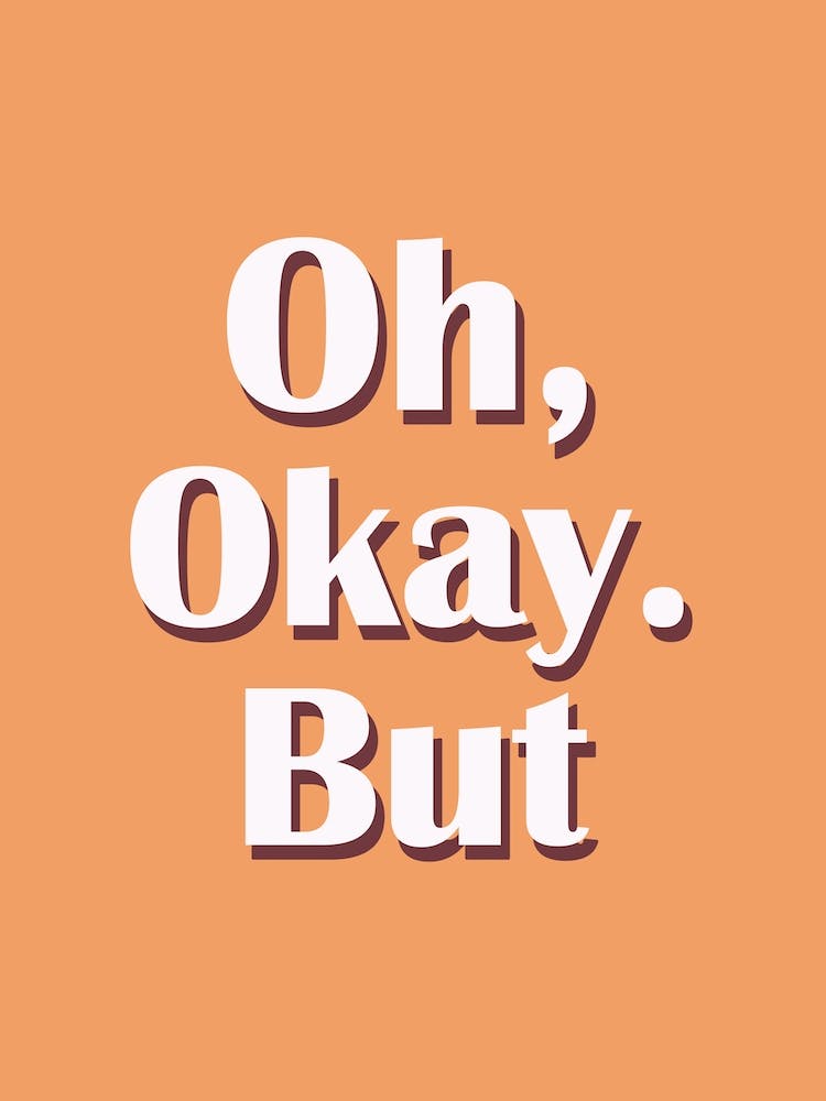 Oh Okay But