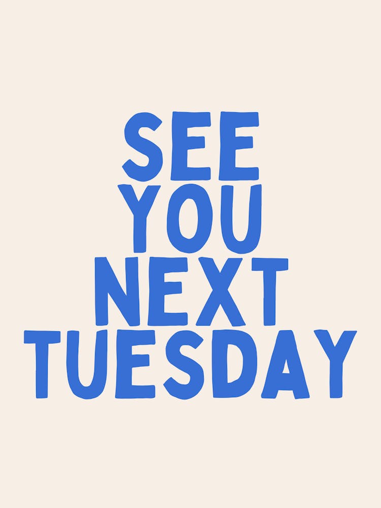 See You Next Tuesday | Oatmeal And Blue