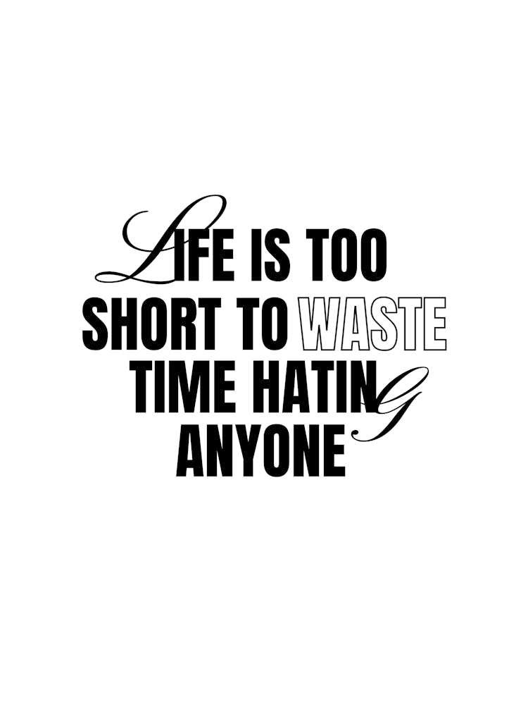Life Is Too Short To Waste Time Hate Anyone