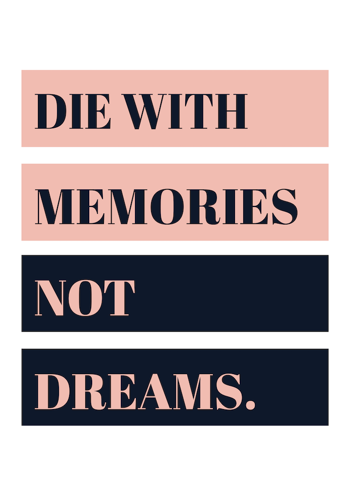 Die With Memories Not Dreams