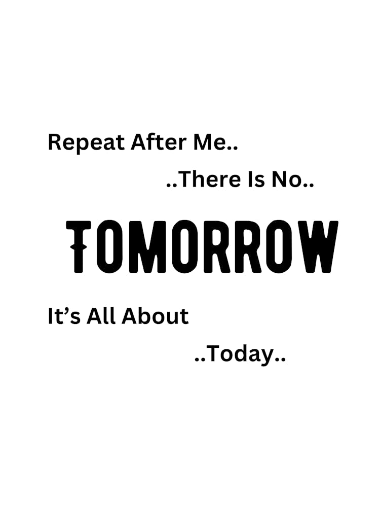 Tomorrow It'S All About Today