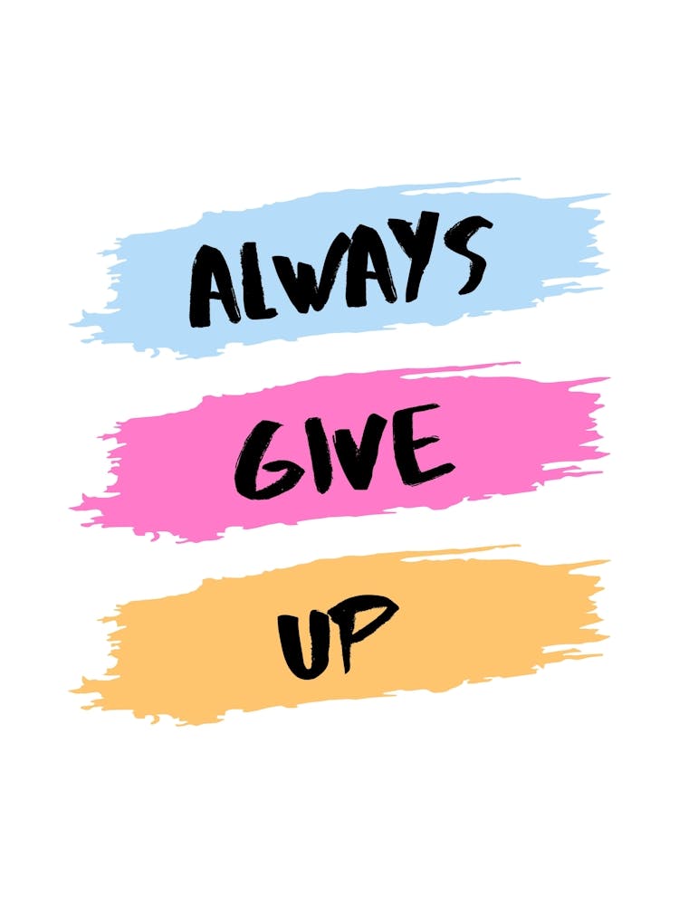ALWAYS GIVE UP