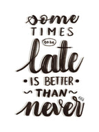 Late Better Than Never Hand Lettering