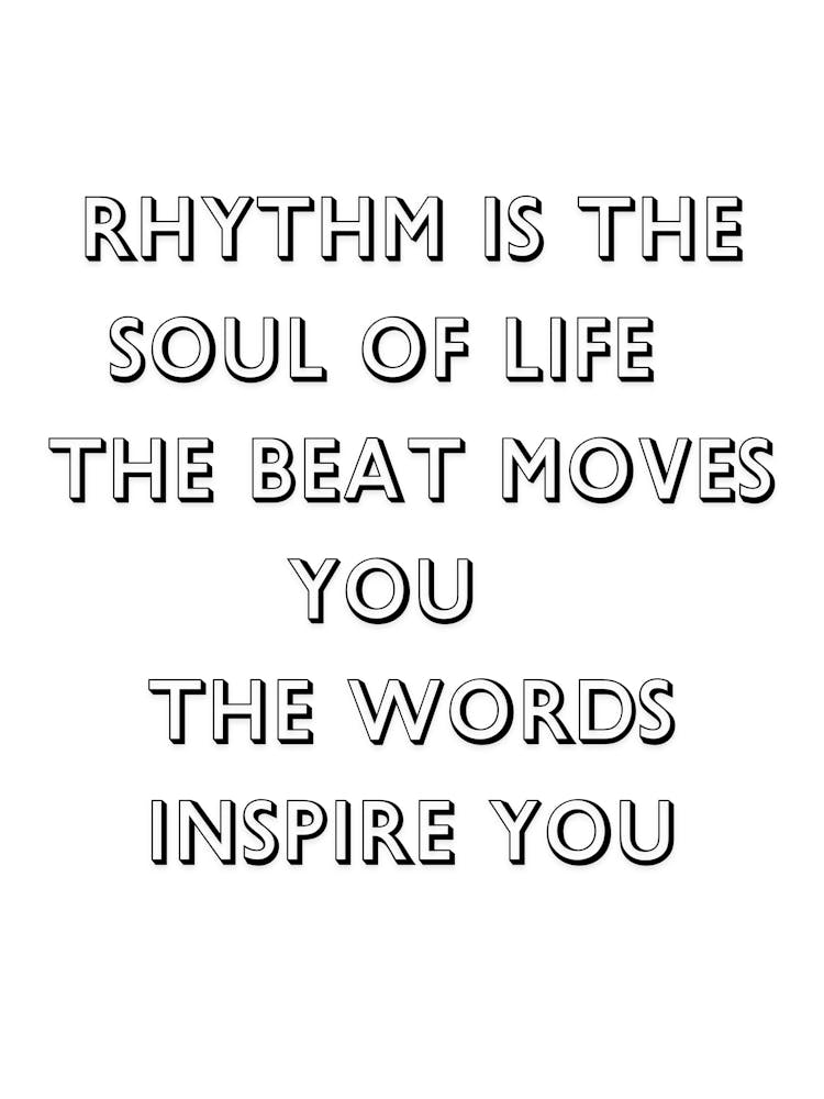 Rhythm Is The Soul Of Life The Beat Moves You The Words Inspire You
