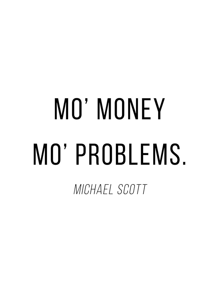 Mo Money Mo Problems Michael Scott Quote