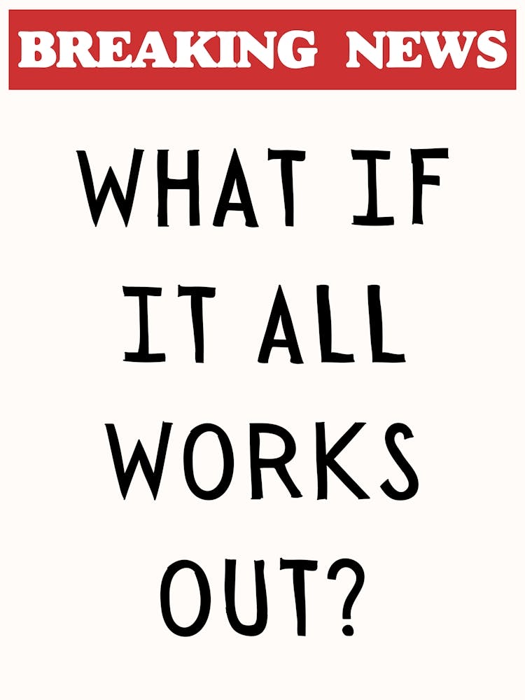 What If It All Works Out Print