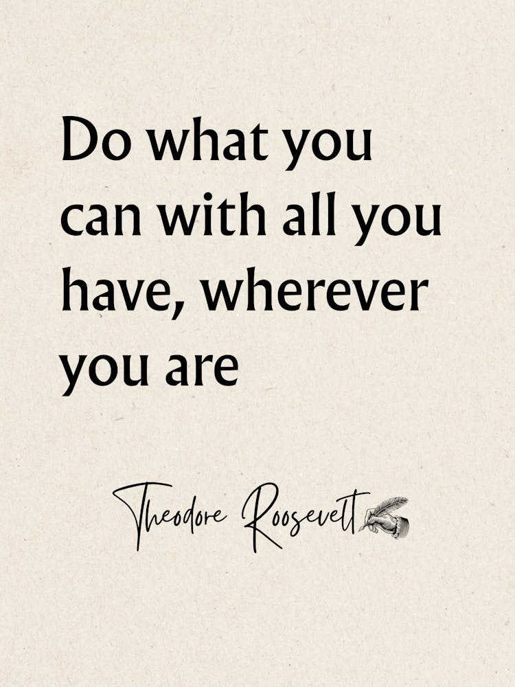 Do What You Can With All You Have Wherever You Are - Motivational Quotes 1