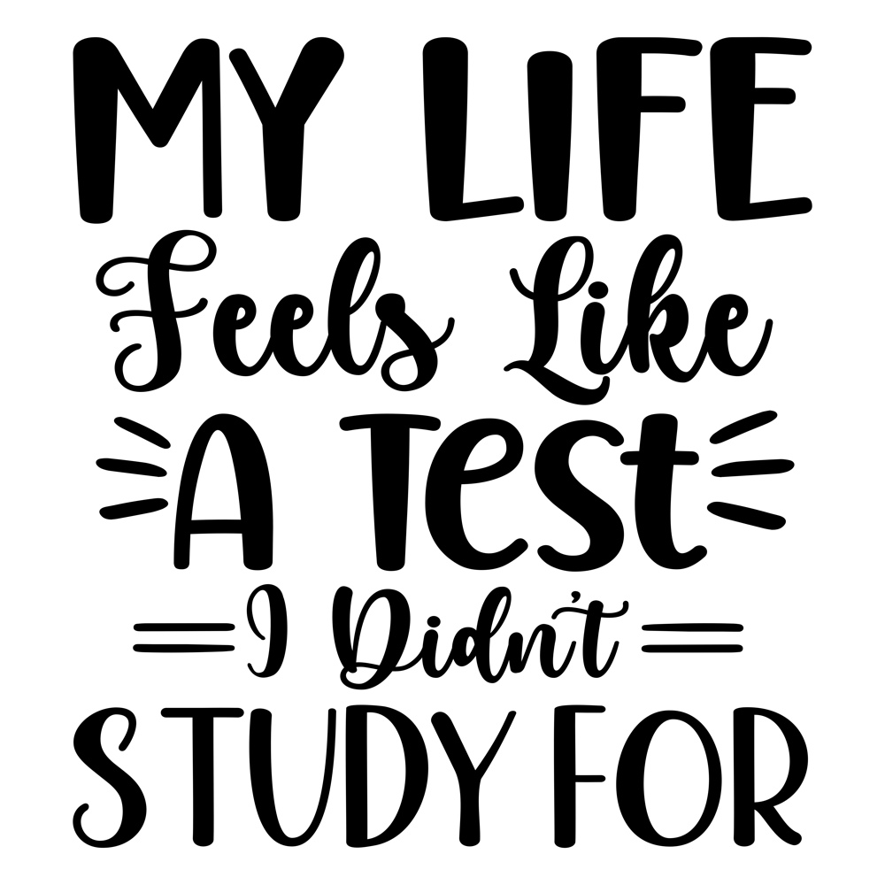 My Life Feels Like A Test I Didn T Study For