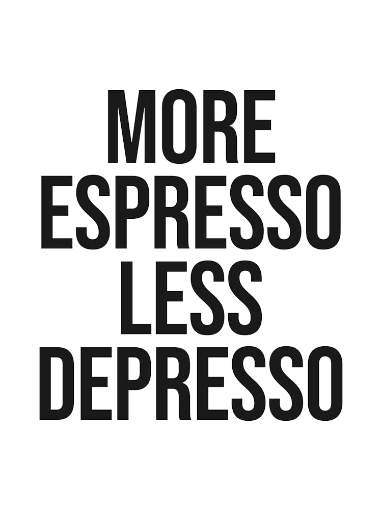 More Espresso Less Depresso quote, coffee, caffeine, funny, humor, minimal, quotes, saying, phrases, kitchen, cafe, dorm, decor, type, mood, vibes