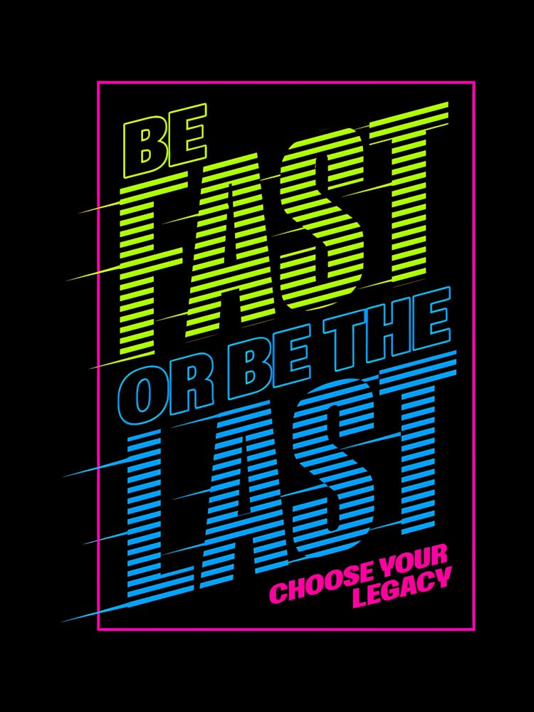 Be Fast or Last Choose Your Legacy