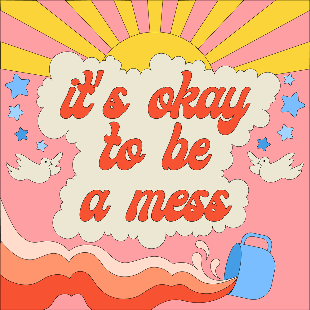 It's Okay to Be a Mess