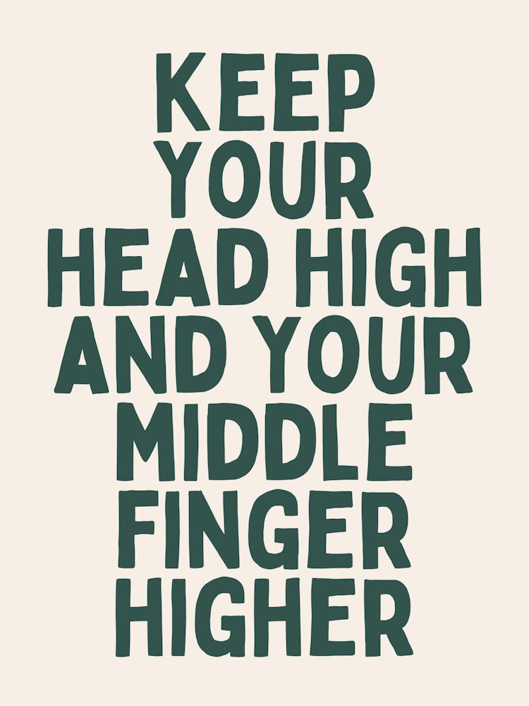 Keep Your Head High And Your Middle Finger Higher |Oatmeal And Green