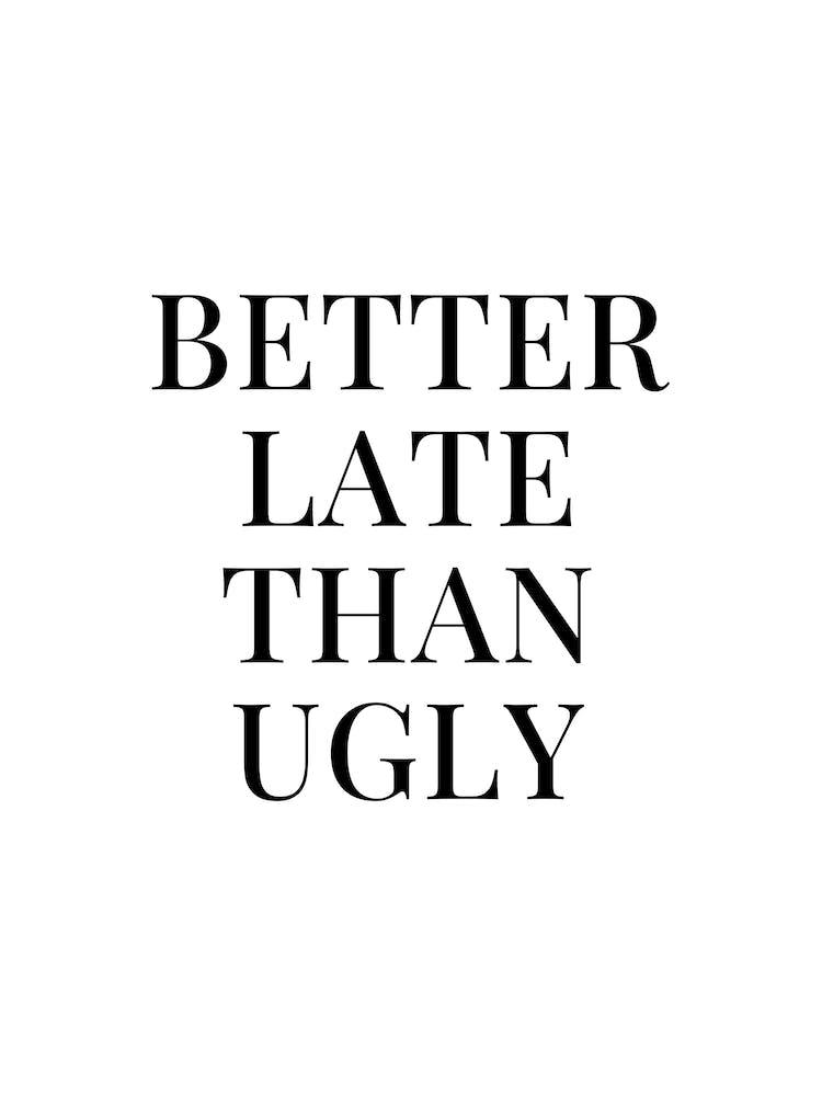 Better Late Than Ugly Cooles Zitat
