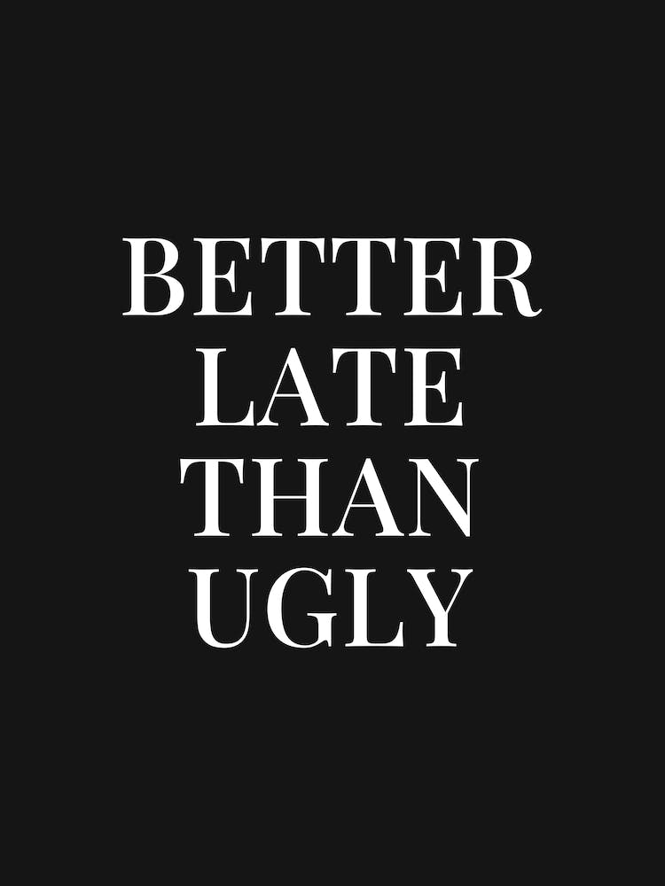 Better Late Than Ugly (Black tone)