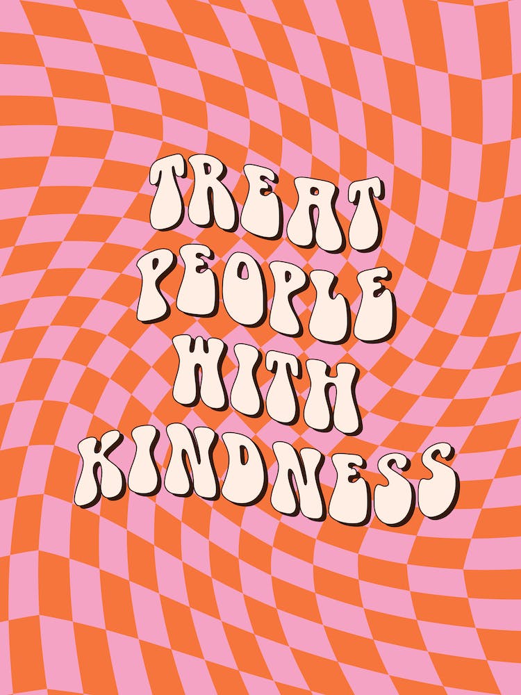 Treat People With Kindness