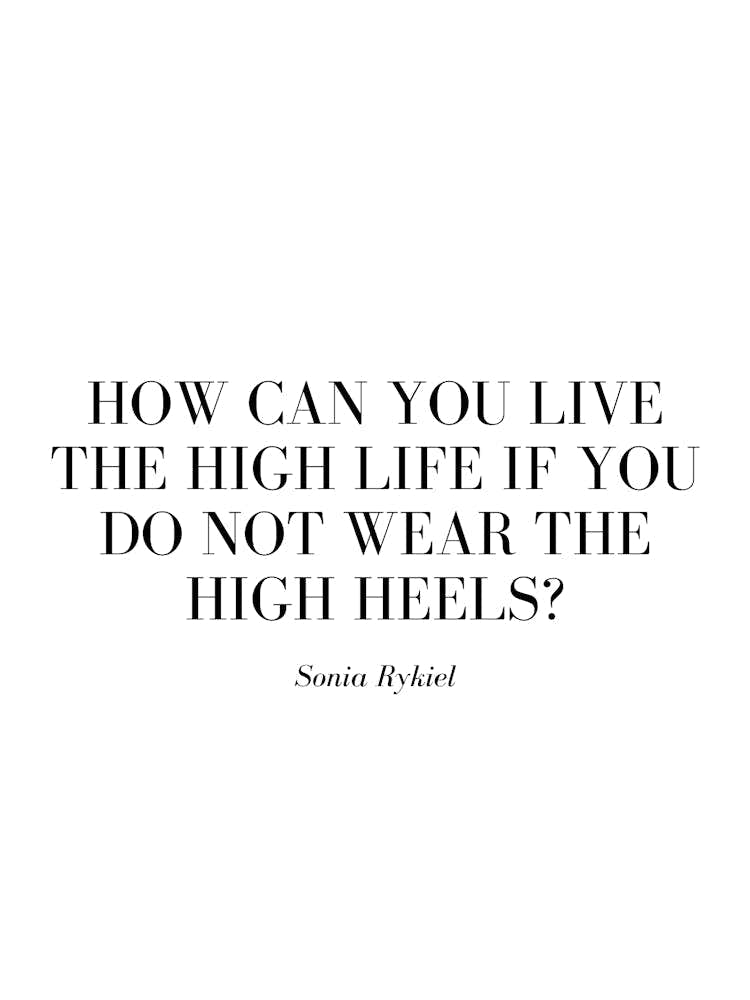 How can you live the high life if you do not wear the high heels.