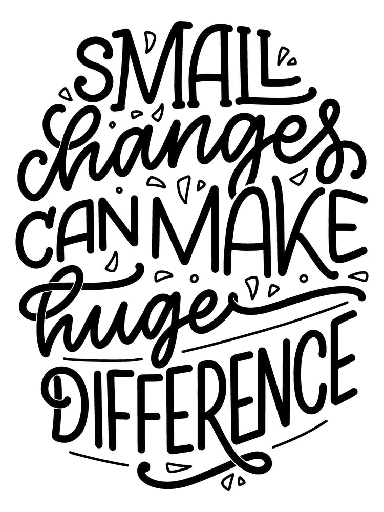 Small Changes Can Make A Huge Difference