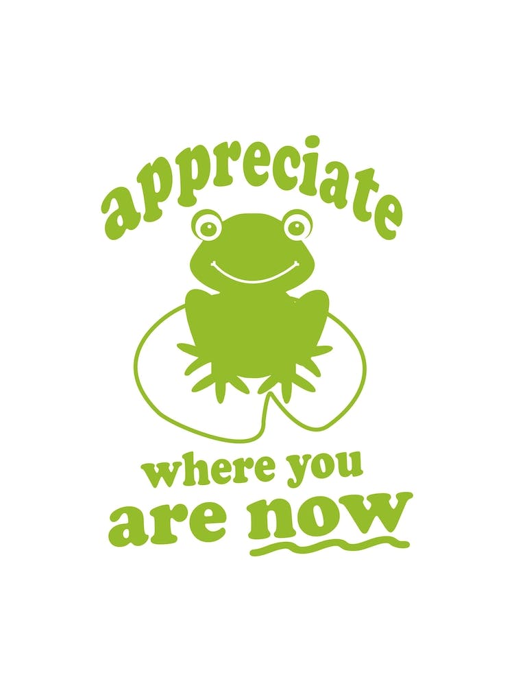 Appreciate Where You Are Now Cute Frog Inspiration Mantra