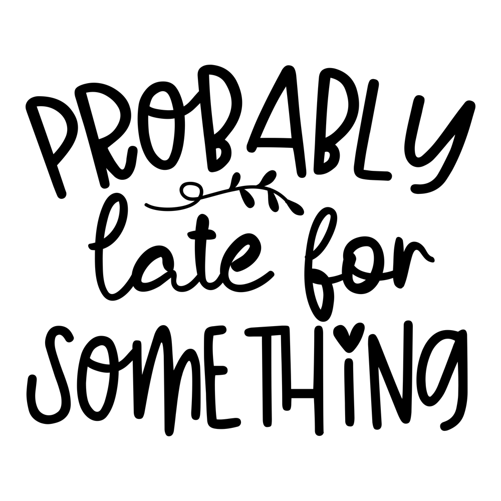 Probably Late For Something