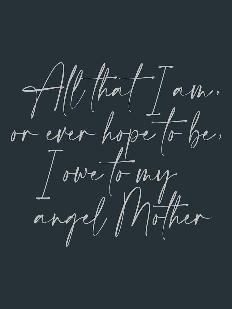 All that I am or Hope to be I owe to my Angel Mother 32