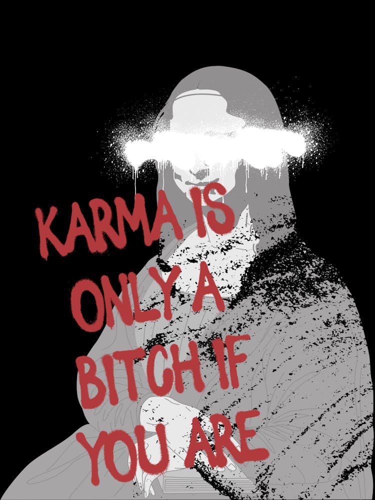 Karma Is Only A Bitch If You Are