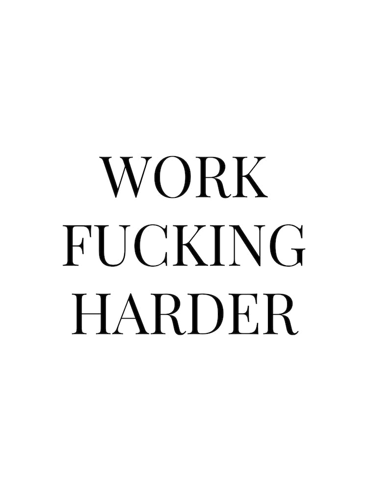 Work Fucking Harder