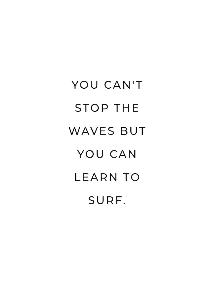 You Can't Stop The Waves but you learn to surh quote