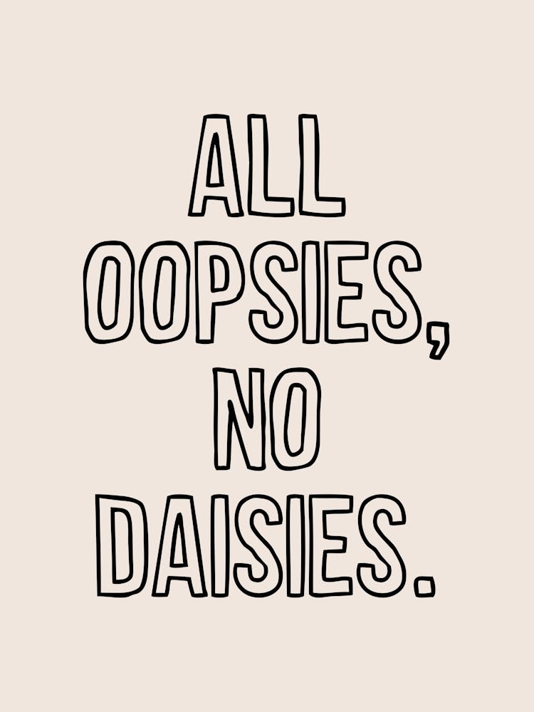 All Oopsies No Daisies