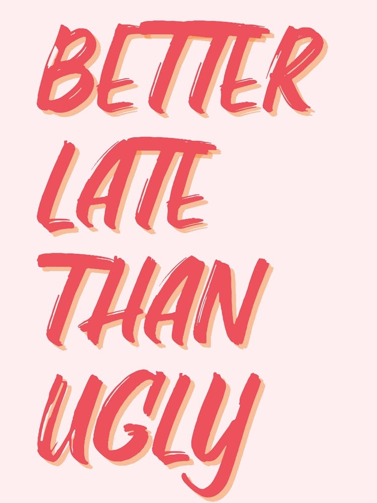 Better Late Than Ugly 1