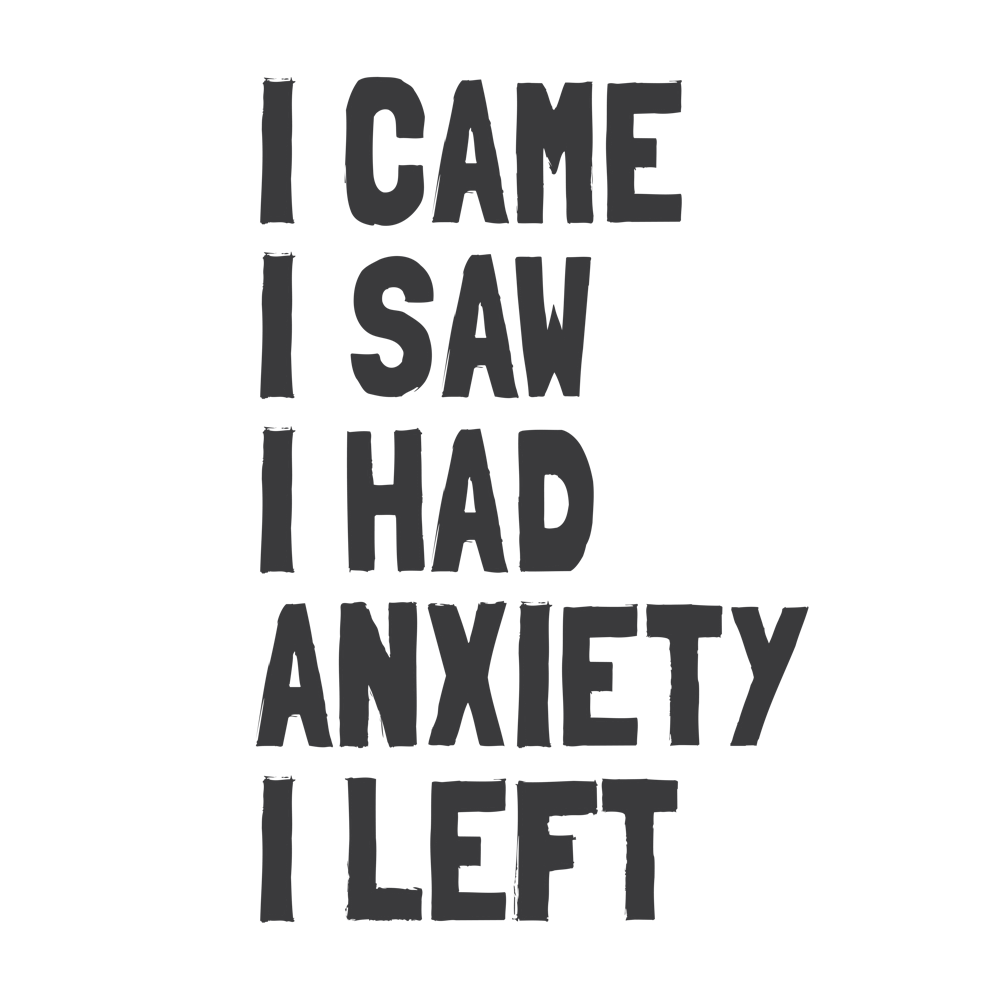 I Came, I Saw, I Had Anxiety, I Left – Funny Introvert & Anxiety Quote