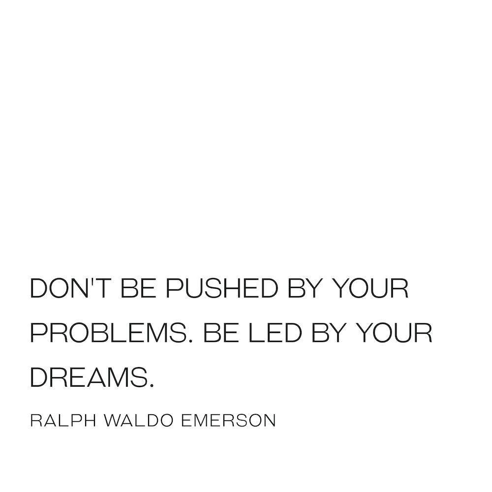 Don't Be Pushed By Your Problems Be Led By Your Dreams - Ralph Waldo Emerson