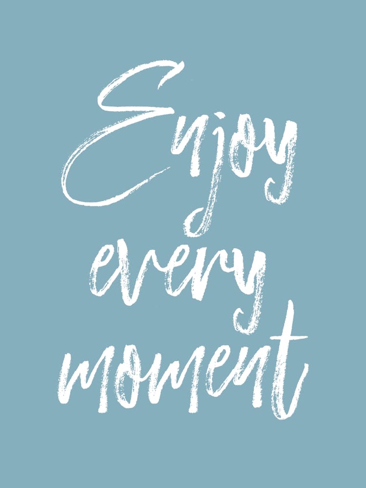 Enjoy every moment Quote