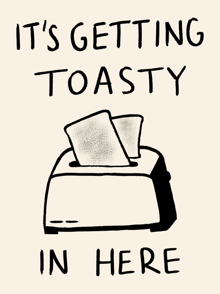 It's Getting Toasty in Here