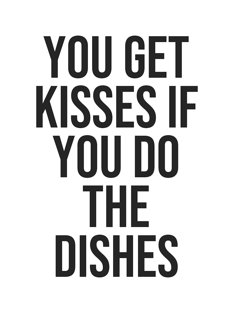 You get kisses if you do the dishes quote, funny, kitchen, love, romantic, home, decor, humor, vibes, mood, poem, minimal, type, quotes, sayings, phrases, typography, cool, cute