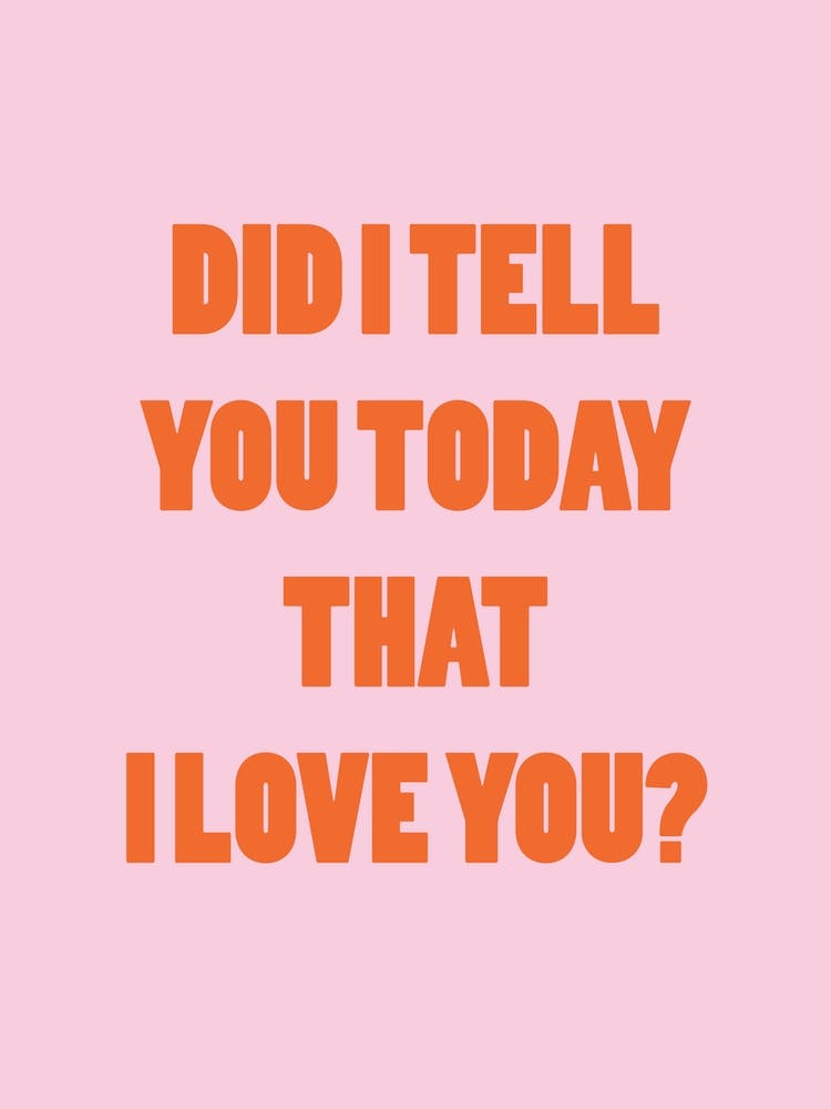 Did I Tell You Today That I Love You