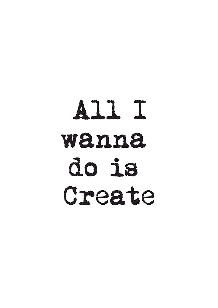 All I Wanna Do Is Create