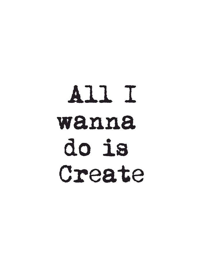 All I Wanna Do Is Create
