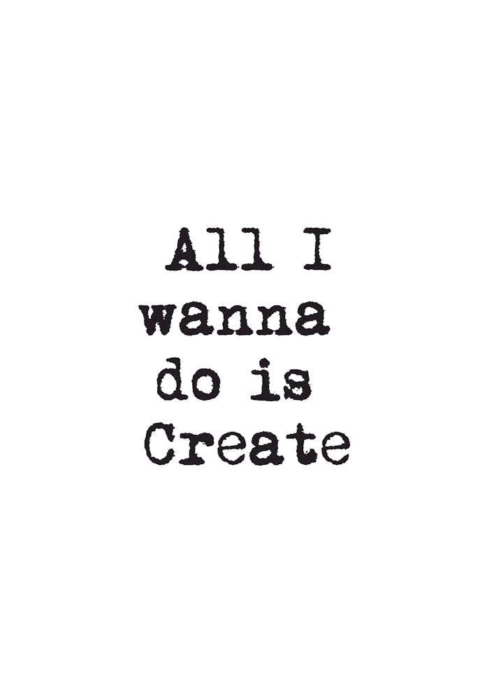 All I Wanna Do Is Create