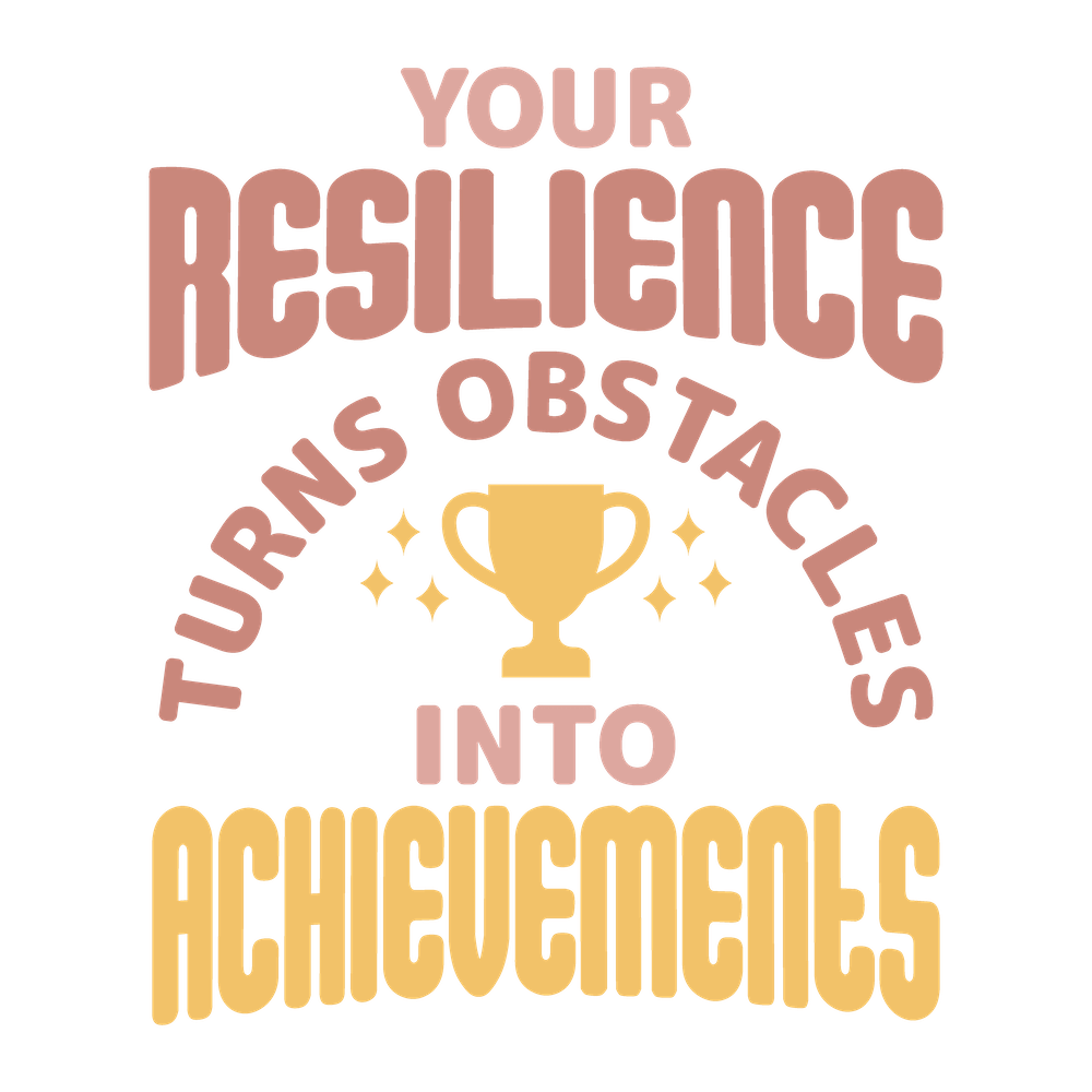 Your Resilience Turns Obstacles Into Achievements