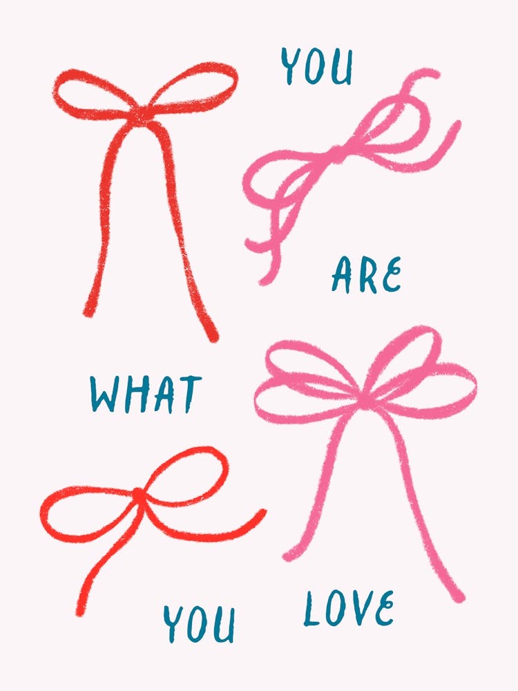 You Are What You Love. Coquette Bows with Quote