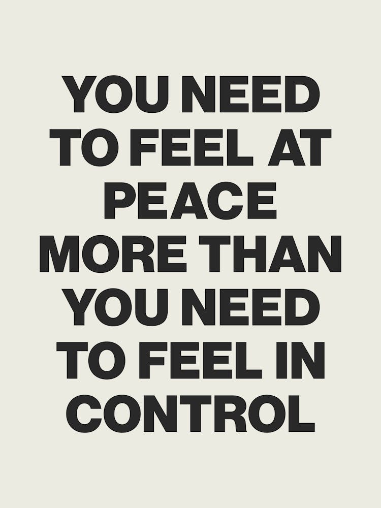 You Need To Feel Peace More Than You Feel In Control quote, mental health, calm, peace, mood, vibes, reminders, empowering, motivating, inspiring, quotes, typography
