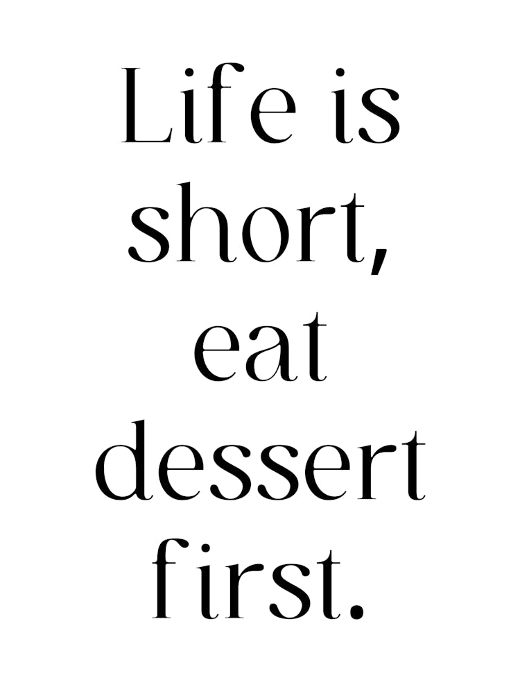 Life Is Short Eat Dessert First