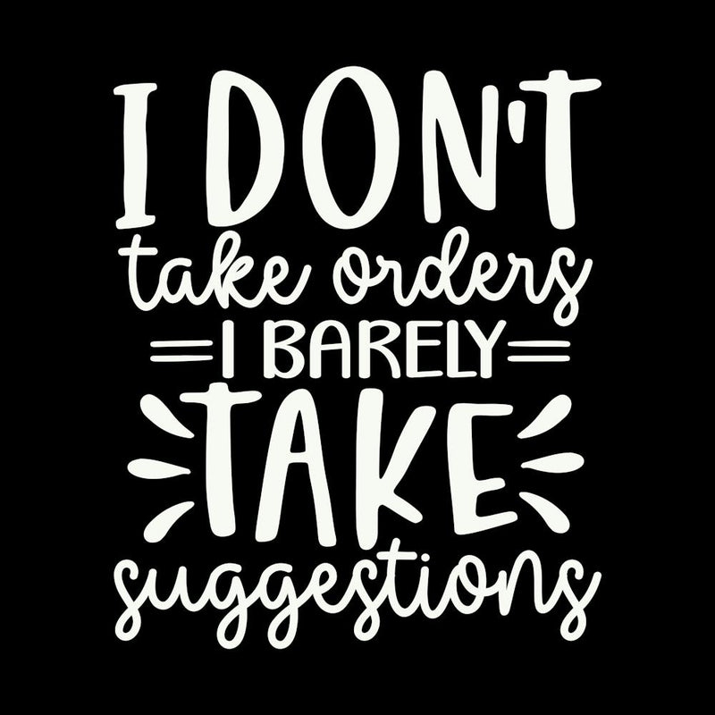 i Don T Take Orders I Barley Take Suggestions 1