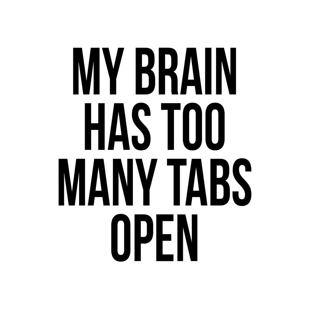 My Brain Has Too Many Tabs Open