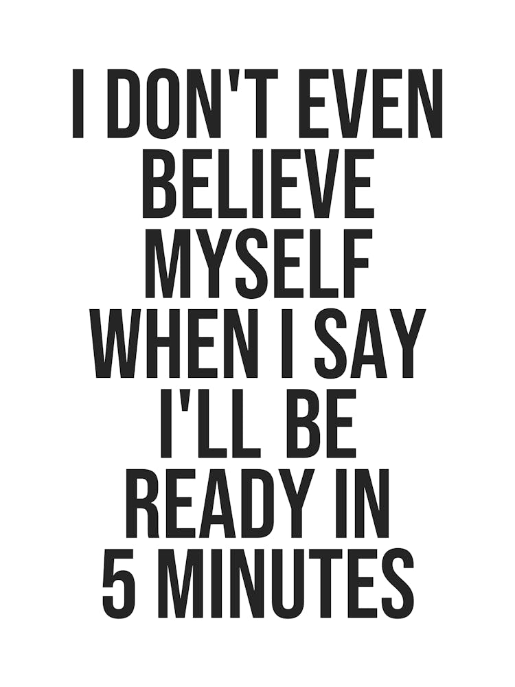 Ready in 5 minutes funny quote, sassy, sarcastic,mood, vibes, late, funny, humor, groovy, funky, quotes, saying, phrases