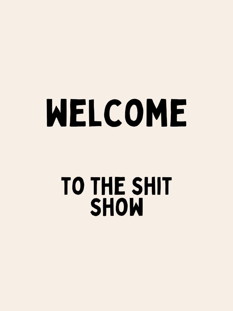 Welcome To The Shit Show | Oatmeal And Black