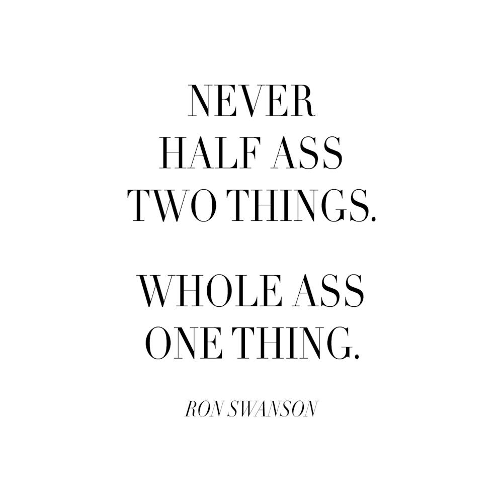 Never Half Ass Two Things Ron Swanson Quote