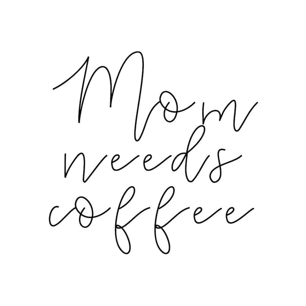 Mom Needs Coffee