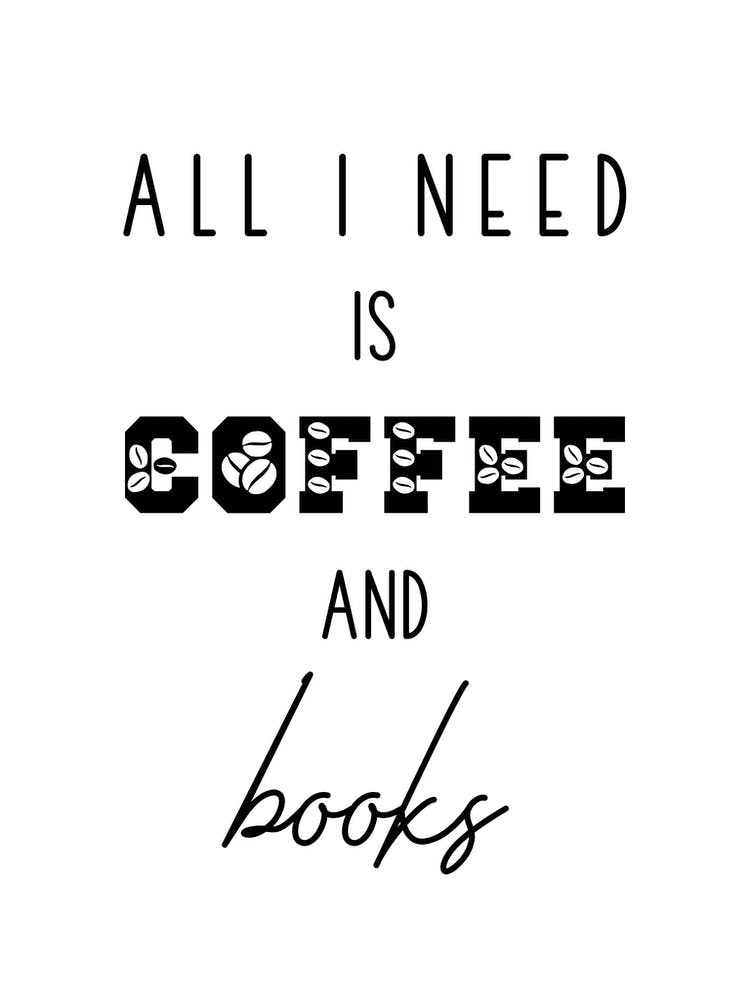 All I Need Is Coffee And Books