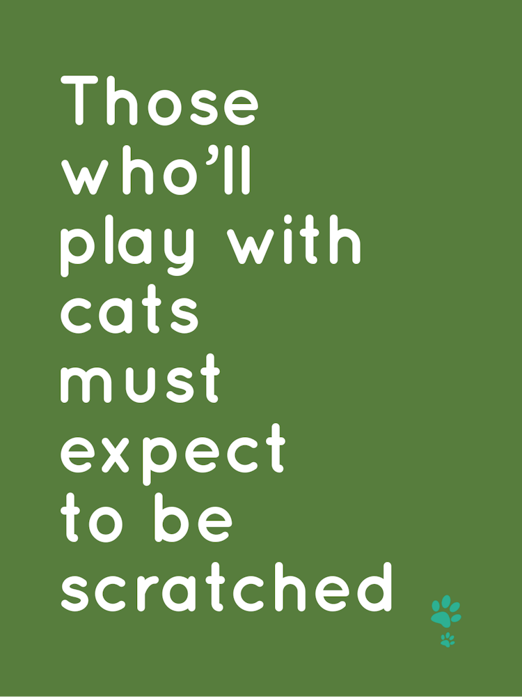 Those Who'Ll Play Cats With Must Expect To Be Scratched
